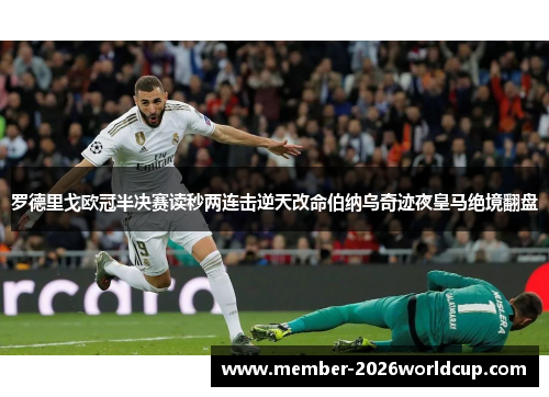 罗德里戈欧冠半决赛读秒两连击逆天改命伯纳乌奇迹夜皇马绝境翻盘 罗德里戈欧冠半决赛读秒两连击逆天改命伯纳乌奇迹夜皇马绝境翻盘