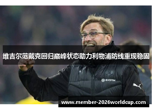 维吉尔范戴克回归巅峰状态助力利物浦防线重现稳固 维吉尔范戴克回归巅峰状态助力利物浦防线重现稳固